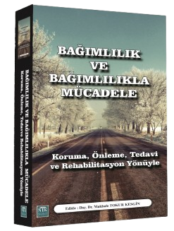 BAĞIMLILIK VE BAĞIMLILIKLA MÜCADELE Koruma, Önleme, Tedavi ve Rehabilitasyon Yönüyle