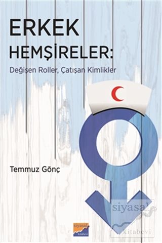 Erkek Hemşireler : Değişen Roller, Çatışan Kimlikler
